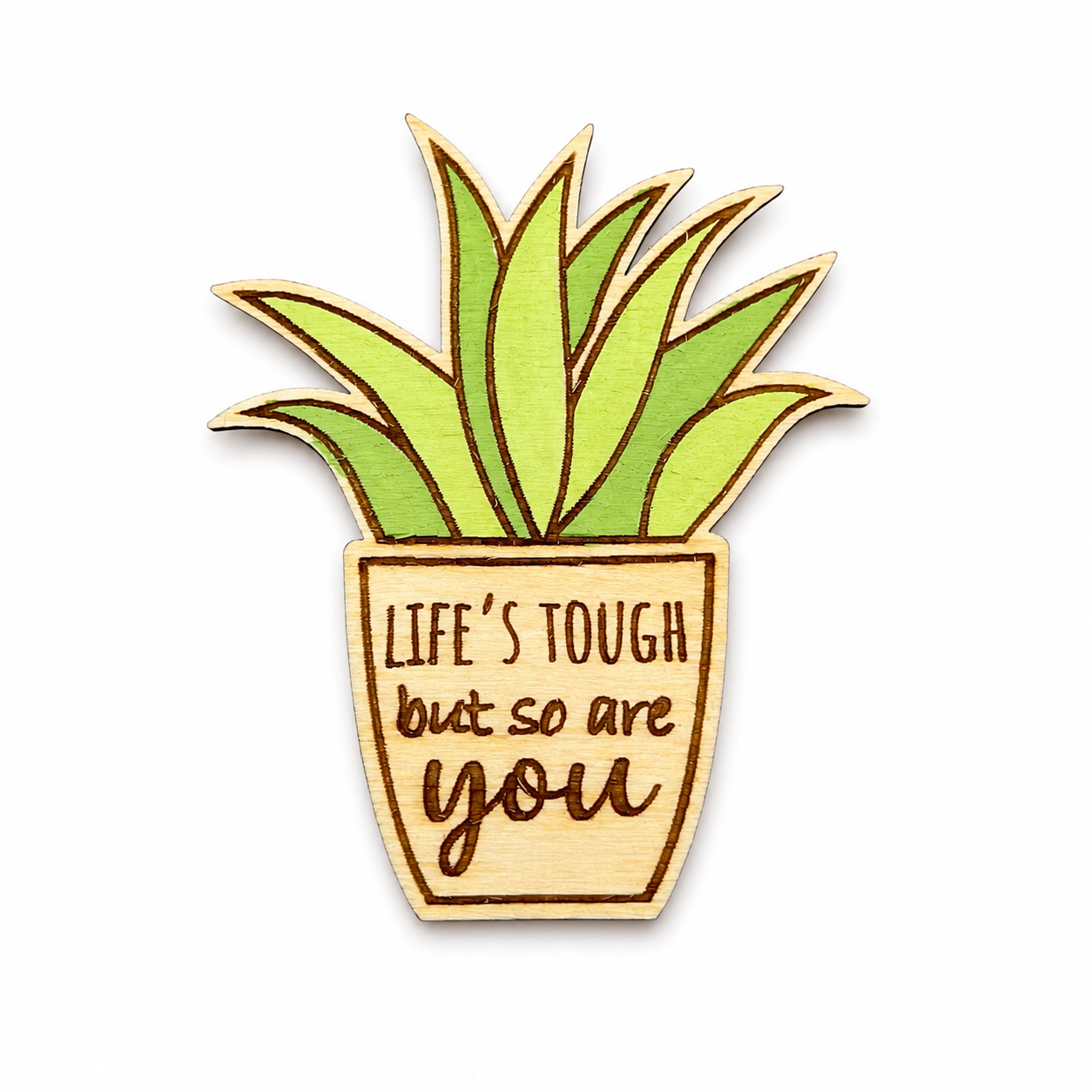 Wooden plant magnet engraved with Life's Tough But So Are You displayed on a white background.